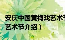 安庆中国黄梅戏艺术节（关于安庆中国黄梅戏艺术节介绍）