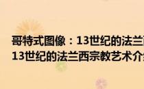 哥特式图像：13世纪的法兰西宗教艺术（关于哥特式图像：13世纪的法兰西宗教艺术介绍）