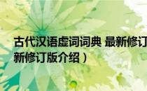 古代汉语虚词词典 最新修订版（关于古代汉语虚词词典 最新修订版介绍）