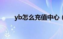 yb怎么充值中心（yc8卡充值中心）