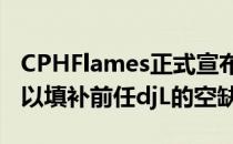 CPHFlames正式宣布签下了这位30岁的教练以填补前任djL的空缺