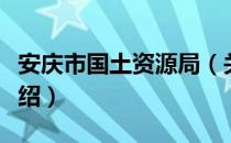 安庆市国土资源局（关于安庆市国土资源局介绍）