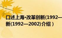 口述上海·改革创新(1992—2002)（关于口述上海·改革创新(1992—2002)介绍）