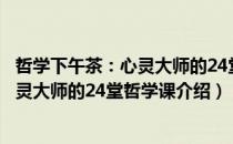 哲学下午茶：心灵大师的24堂哲学课（关于哲学下午茶：心灵大师的24堂哲学课介绍）