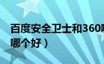 百度安全卫士和360哪个好（百度卫士和360哪个好）