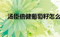 汤臣倍健葡萄籽怎么吃（葡萄籽怎么吃）