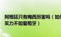 阿根廷只有梅西厉害吗（如何看待部分梅西球迷认为阿根廷实力不如葡萄牙）