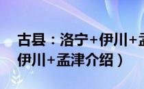 古县：洛宁+伊川+孟津（关于古县：洛宁+伊川+孟津介绍）