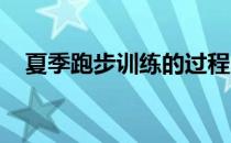 夏季跑步训练的过程中脱水是最容易出现