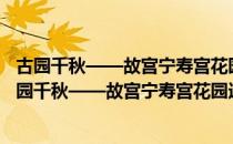 古园千秋——故宫宁寿宫花园造园艺术与意象表现（关于古园千秋——故宫宁寿宫花园造园艺术与意象表现介绍）