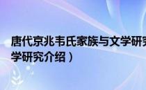 唐代京兆韦氏家族与文学研究（关于唐代京兆韦氏家族与文学研究介绍）