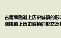 古南襄隘道上历史城镇的形态及其文化特征研究（关于古南襄隘道上历史城镇的形态及其文化特征研究介绍）