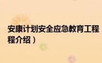 安康计划安全应急教育工程（关于安康计划安全应急教育工程介绍）