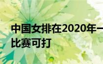 中国女排在2020年一整年将没有重要的国际比赛可打