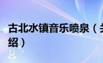 古北水镇音乐喷泉（关于古北水镇音乐喷泉介绍）