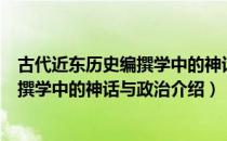 古代近东历史编撰学中的神话与政治（关于古代近东历史编撰学中的神话与政治介绍）