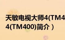 天敏电视大师4(TM400)（关于天敏电视大师4(TM400)简介）