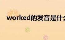 worked的发音是什么（worked怎么读）