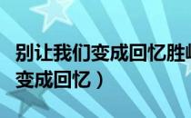 别让我们变成回忆胜屿百度云下载（别让我们变成回忆）