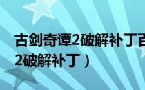 古剑奇谭2破解补丁百度网盘下载（古剑奇谭2破解补丁）