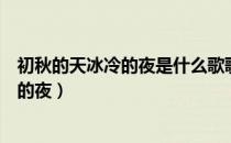 初秋的天冰冷的夜是什么歌歌词是什么意思（初秋的天冰冷的夜）