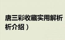 唐三彩收藏实用解析（关于唐三彩收藏实用解析介绍）