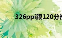 326ppi跟120分辨率比（326ppi）