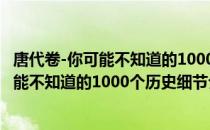 唐代卷-你可能不知道的1000个历史细节（关于唐代卷-你可能不知道的1000个历史细节介绍）