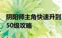 阴阳师主角快速升到15级-血夜仪式快速升到50级攻略