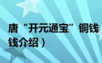 唐“开元通宝”铜钱（关于唐“开元通宝”铜钱介绍）