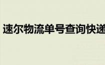 速尔物流单号查询快递（速尔物流单号查询）