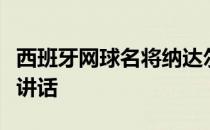 西班牙网球名将纳达尔发布了一次振奋人心的讲话