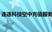 连连科技空中充值服务热线（连连空中充值）