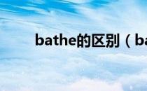 bathe的区别（bathe是什么意思）