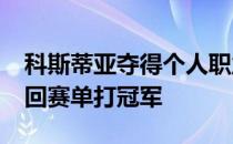 科斯蒂亚夺得个人职业生涯的第二个WTA巡回赛单打冠军