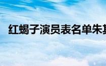 红蝎子演员表名单朱其饰（红蝎子演员表）