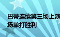 巴蒂连续第三场上演翻盘好戏收获今年第20场单打胜利