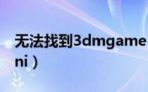 无法找到3dmgame（无法找到3dmgame ini）