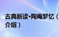 古典新读·陶庵梦忆（关于古典新读·陶庵梦忆介绍）