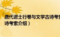 唐代进士行卷与文学古诗考索（关于唐代进士行卷与文学古诗考索介绍）