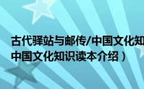 古代驿站与邮传/中国文化知识读本（关于古代驿站与邮传/中国文化知识读本介绍）