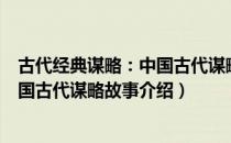 古代经典谋略：中国古代谋略故事（关于古代经典谋略：中国古代谋略故事介绍）