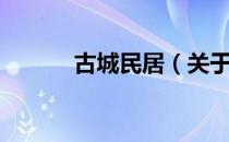 古城民居（关于古城民居介绍）