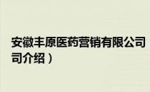 安徽丰原医药营销有限公司（关于安徽丰原医药营销有限公司介绍）