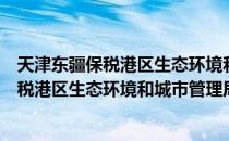 天津东疆保税港区生态环境和城市管理局（关于天津东疆保税港区生态环境和城市管理局简介）