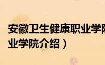 安徽卫生健康职业学院（关于安徽卫生健康职业学院介绍）