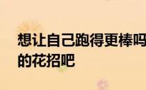 想让自己跑得更棒吗试试这25个疯狂而聪明的花招吧