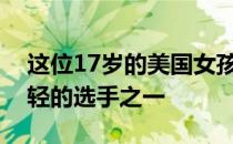 这位17岁的美国女孩是参加世界巡回赛最年轻的选手之一