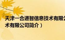 天津一合通智信息技术有限公司（关于天津一合通智信息技术有限公司简介）