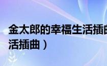 金太郎的幸福生活插曲名字（金太郎的幸福生活插曲）